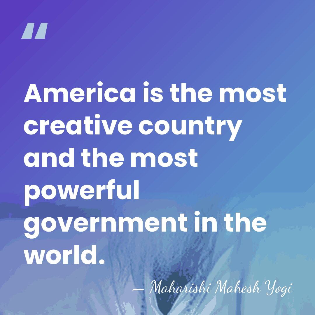 America is the most creative country and the most powerful government in&hellip; - Maharishi Mahesh Yogi