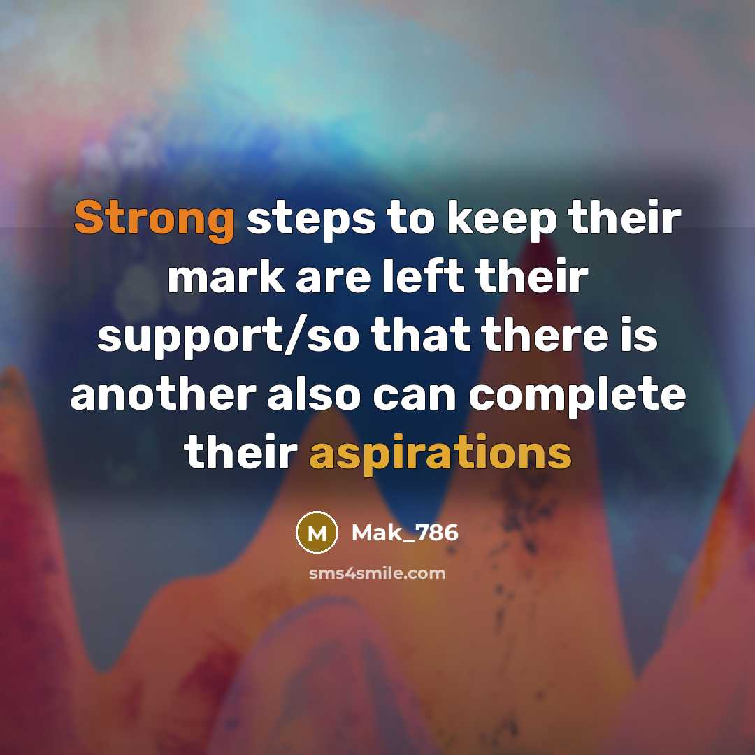 “Strong steps to keep their mark are left their support/so that there is another also can complete their aspirations” quote by Mak_786