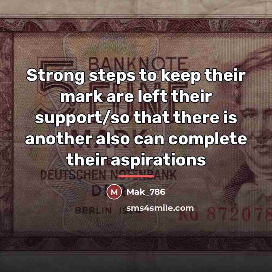 “Strong steps to keep their mark are left their support/so…” quote by Mak_786