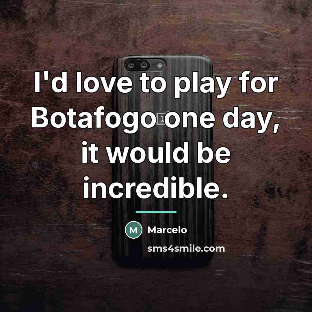 “I'd love to play for Botafogo one day, it would…” quote by Marcelo