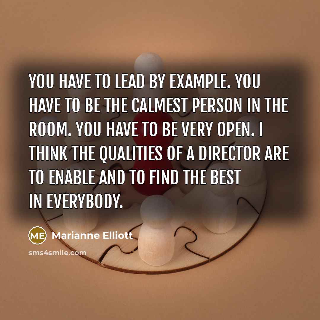“You have to lead by example. You have to be…” quote by Marianne Elliott