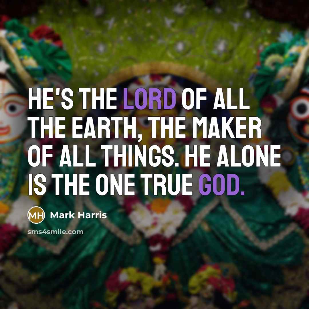 “He's the Lord of all the earth, the maker of all things. He alone is the one true God.” quote by Mark Harris