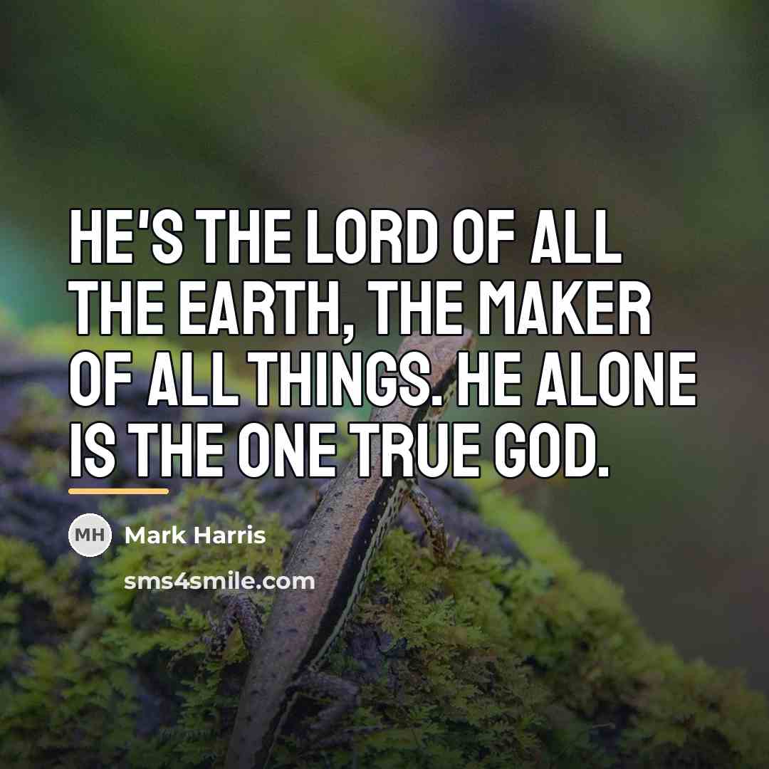 “He's the Lord of all the earth, the maker of…” quote by Mark Harris