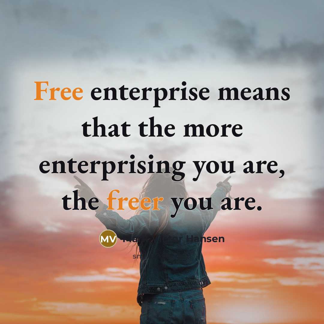 “Free enterprise means that the more enterprising you are, the…” quote by Mark Victor Hansen