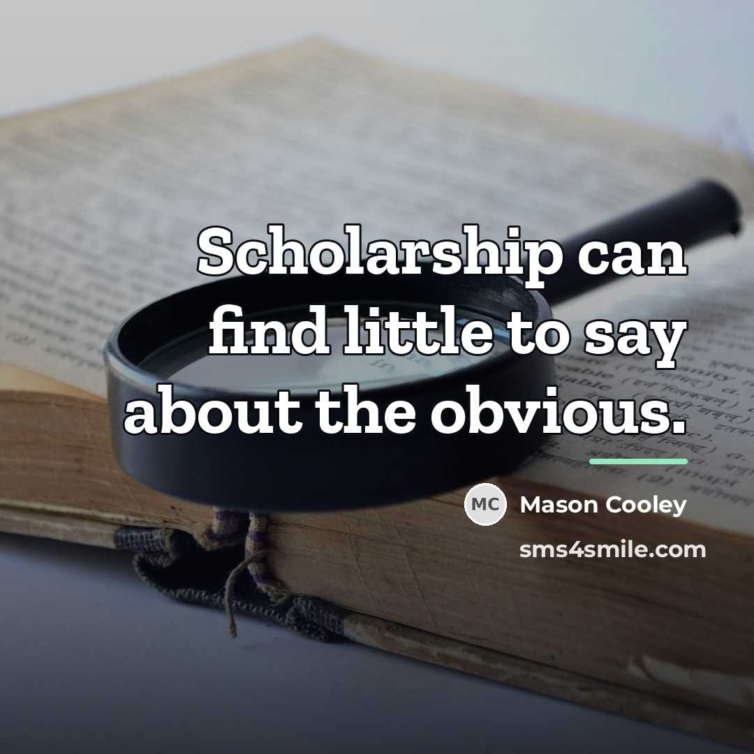 “Scholarship can find little to say about the obvious.…” quote by Mason Cooley