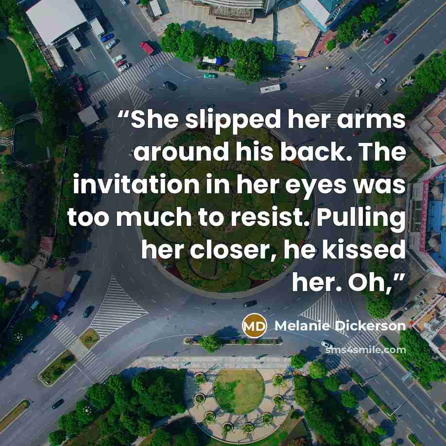 “She slipped her arms around his back. The invitation in her eyes was too much to resist. Pulling her closer, he kissed her. Oh,” quote by Melanie Dickerson