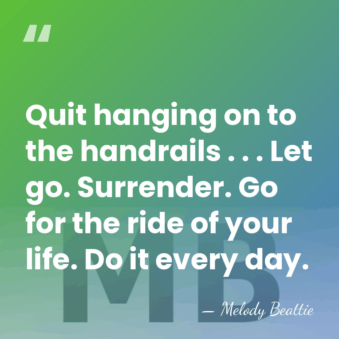 Quit hanging on to the handrails . . . Let go. Surrender.&hellip; - Melody Beattie