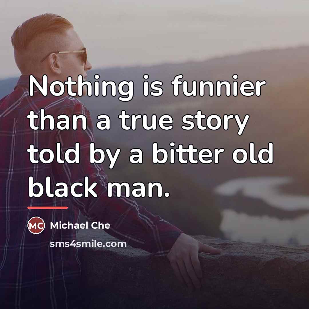 “Nothing is funnier than a true story told by a…” quote by Michael Che