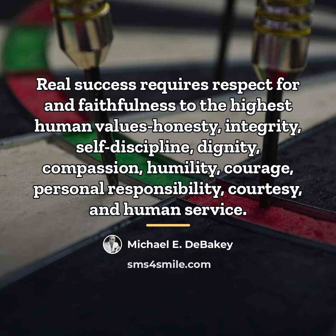 “Real success requires respect for and faithfulness to the highest…” quote by Michael E. DeBakey