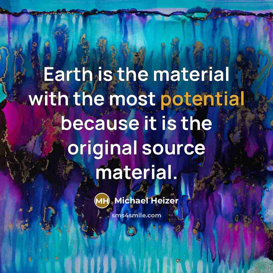 “Earth is the material with the most potential because it…” quote by Michael Heizer