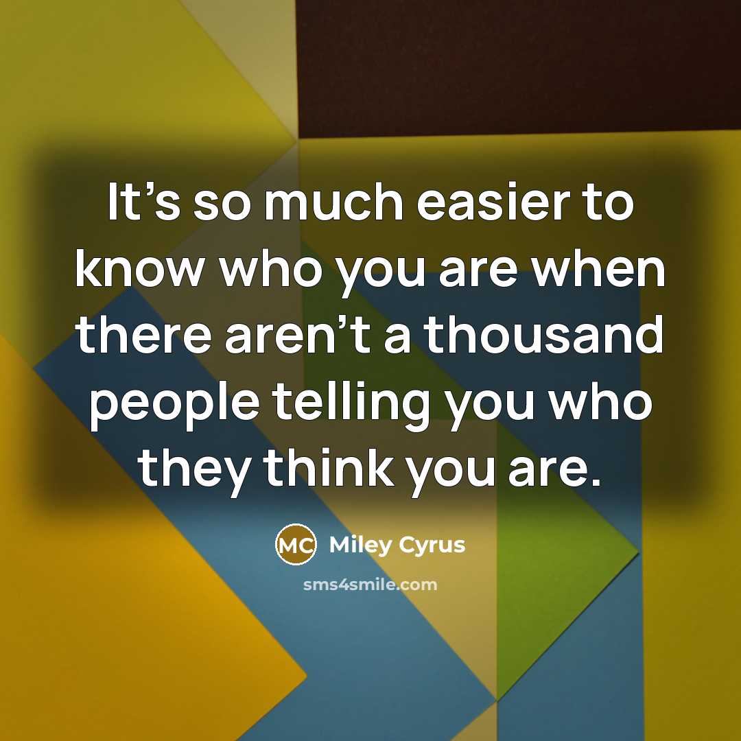 “It's so much easier to know who you are when…” quote by Miley Cyrus