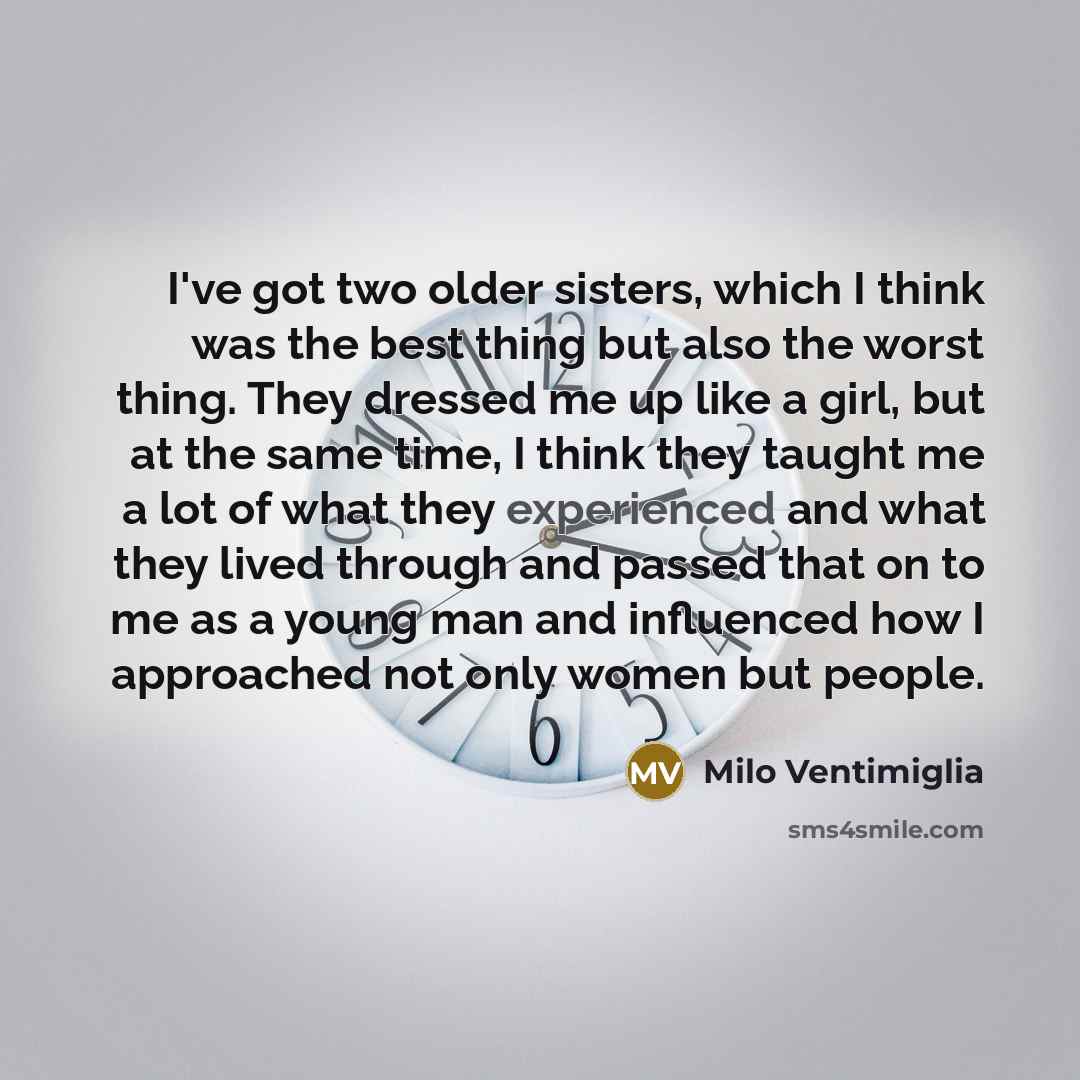 “I've got two older sisters, which I think was the…” quote by Milo Ventimiglia