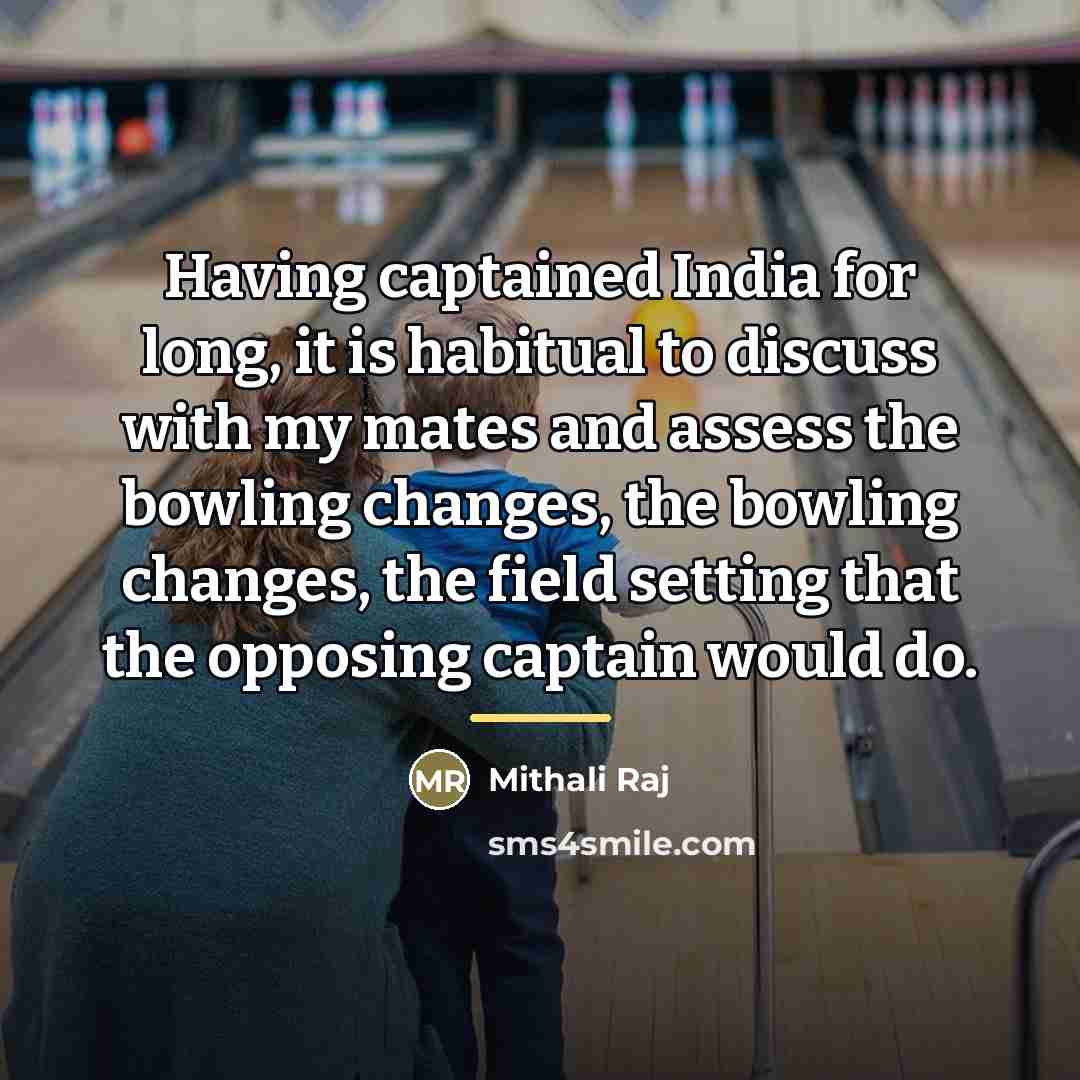 “Having captained India for long, it is habitual to discuss…” quote by Mithali Raj