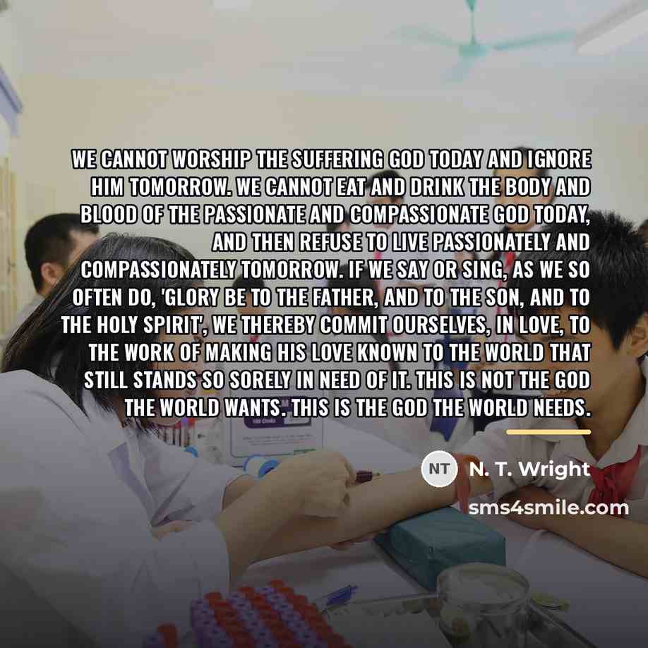 “We cannot worship the suffering God today and ignore him…” quote by N. T. Wright