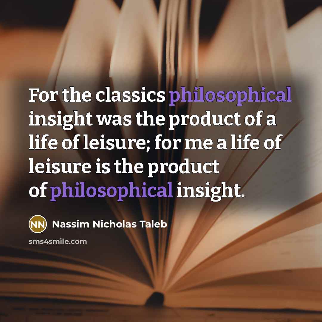 “For the classics philosophical insight was the product of a…” quote by Nassim Nicholas Taleb
