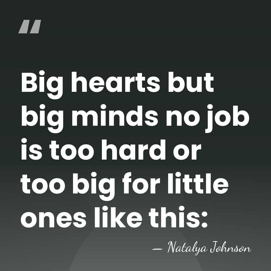 Big hearts but big minds no job is too hard or too&hellip; - Natalya Johnson