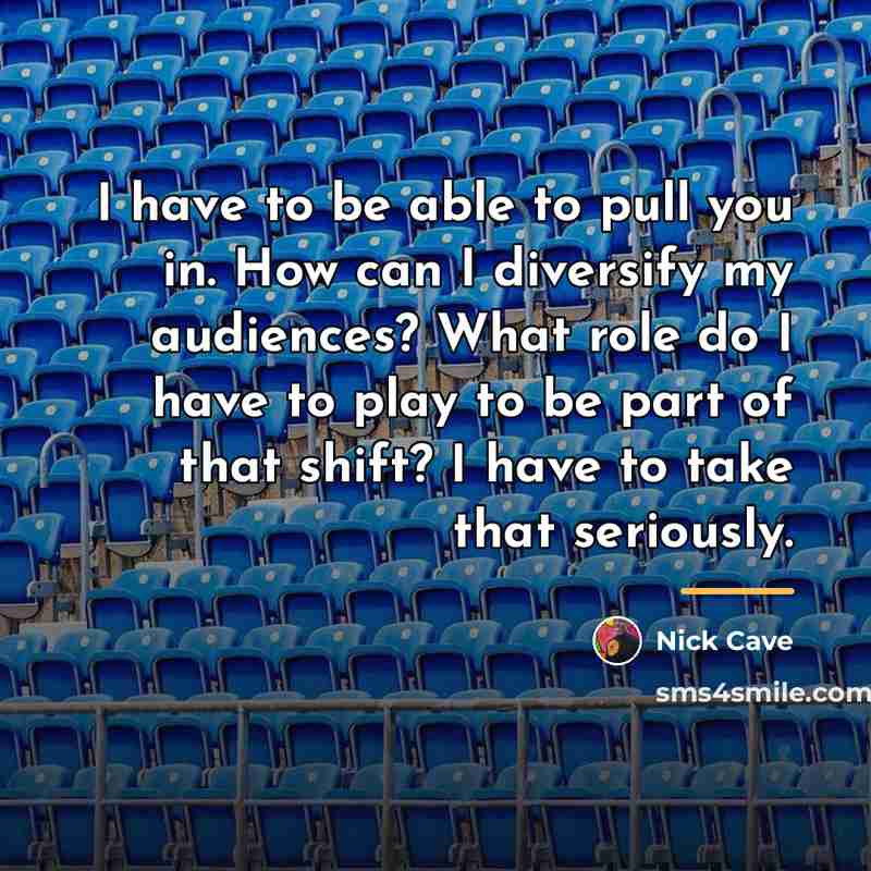 “I have to be able to pull you in. How…” quote by Nick Cave