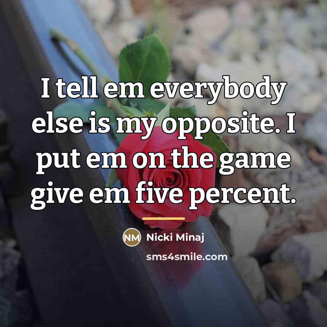 “I tell em everybody else is my opposite. I put…” quote by Nicki Minaj