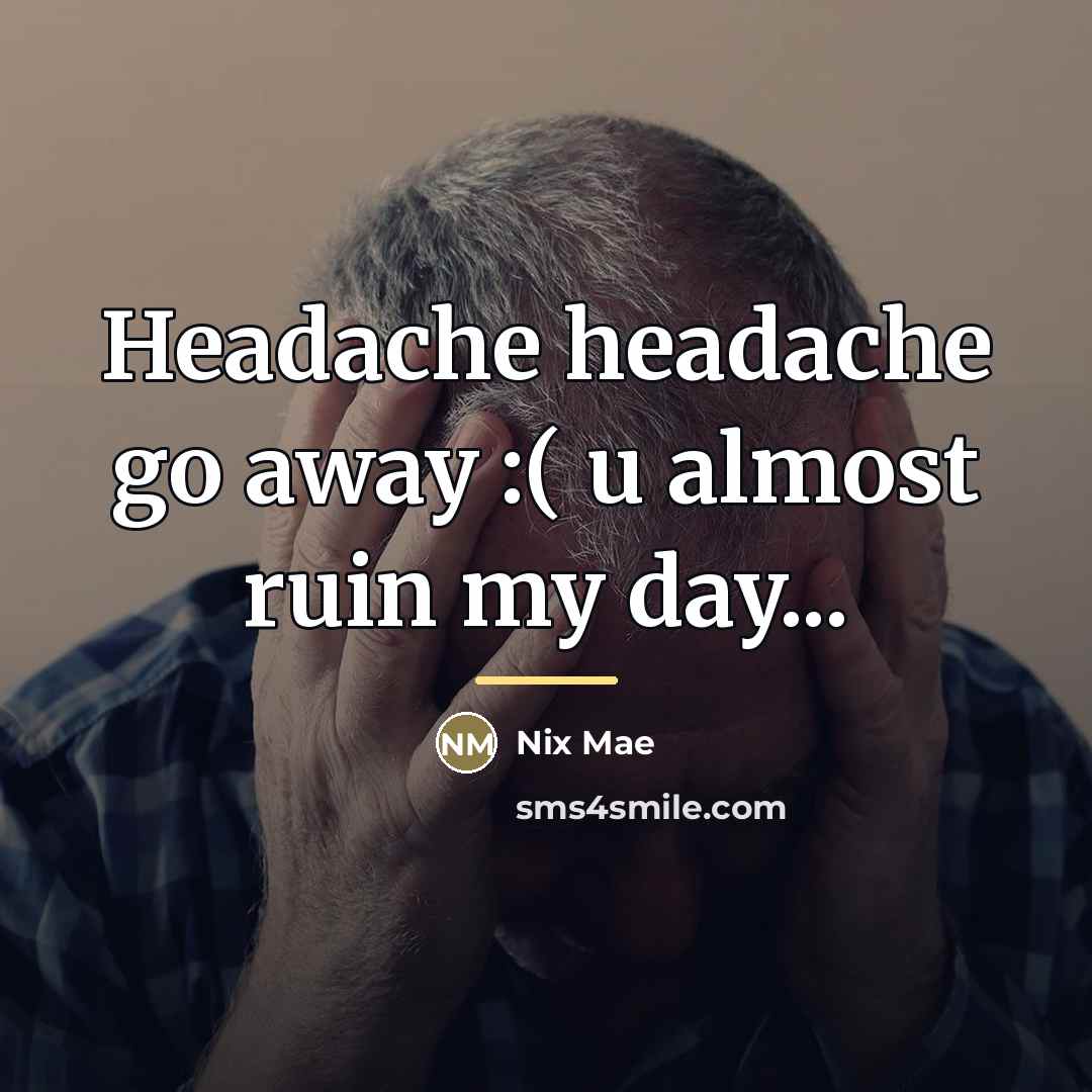 “Headache headache go away :( u almost ruin my day...…” quote by Nix Mae