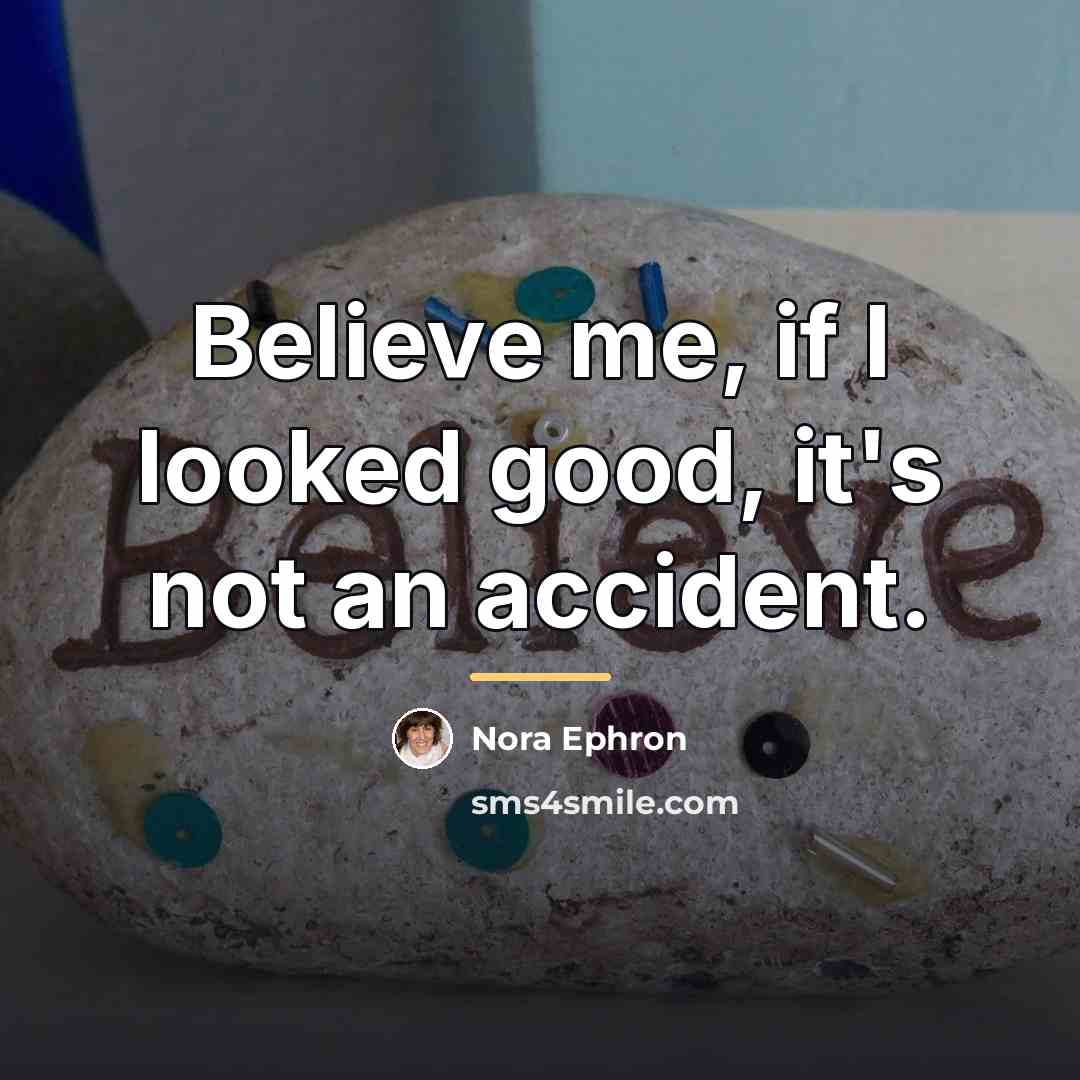 “Believe me, if I looked good, it's not an accident.…” quote by Nora Ephron