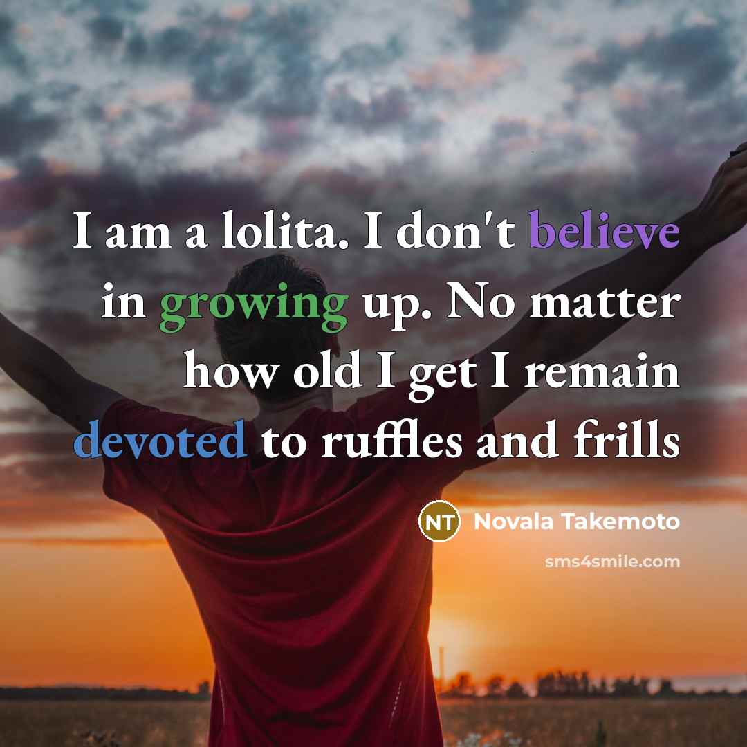 “I am a lolita. I don't believe in growing up.…” quote by Novala Takemoto