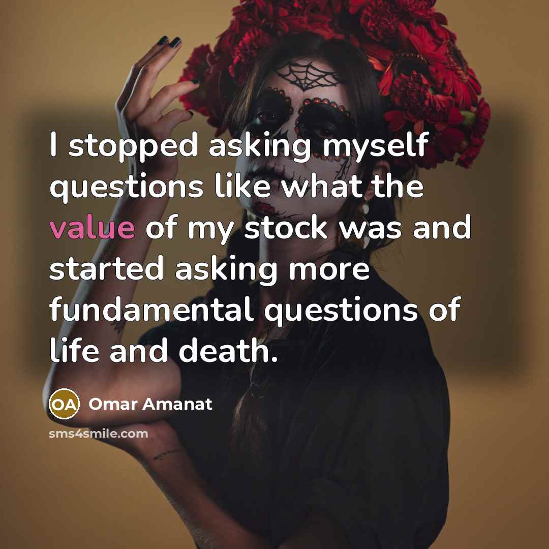 “I stopped asking myself questions like what the value of…” quote by Omar Amanat