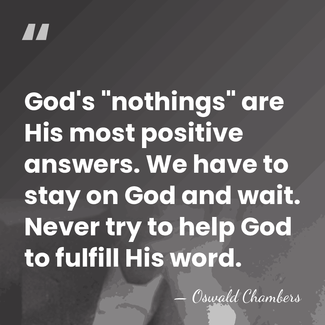 God's "nothings" are His most positive answers. We have to stay on&hellip; - Oswald Chambers