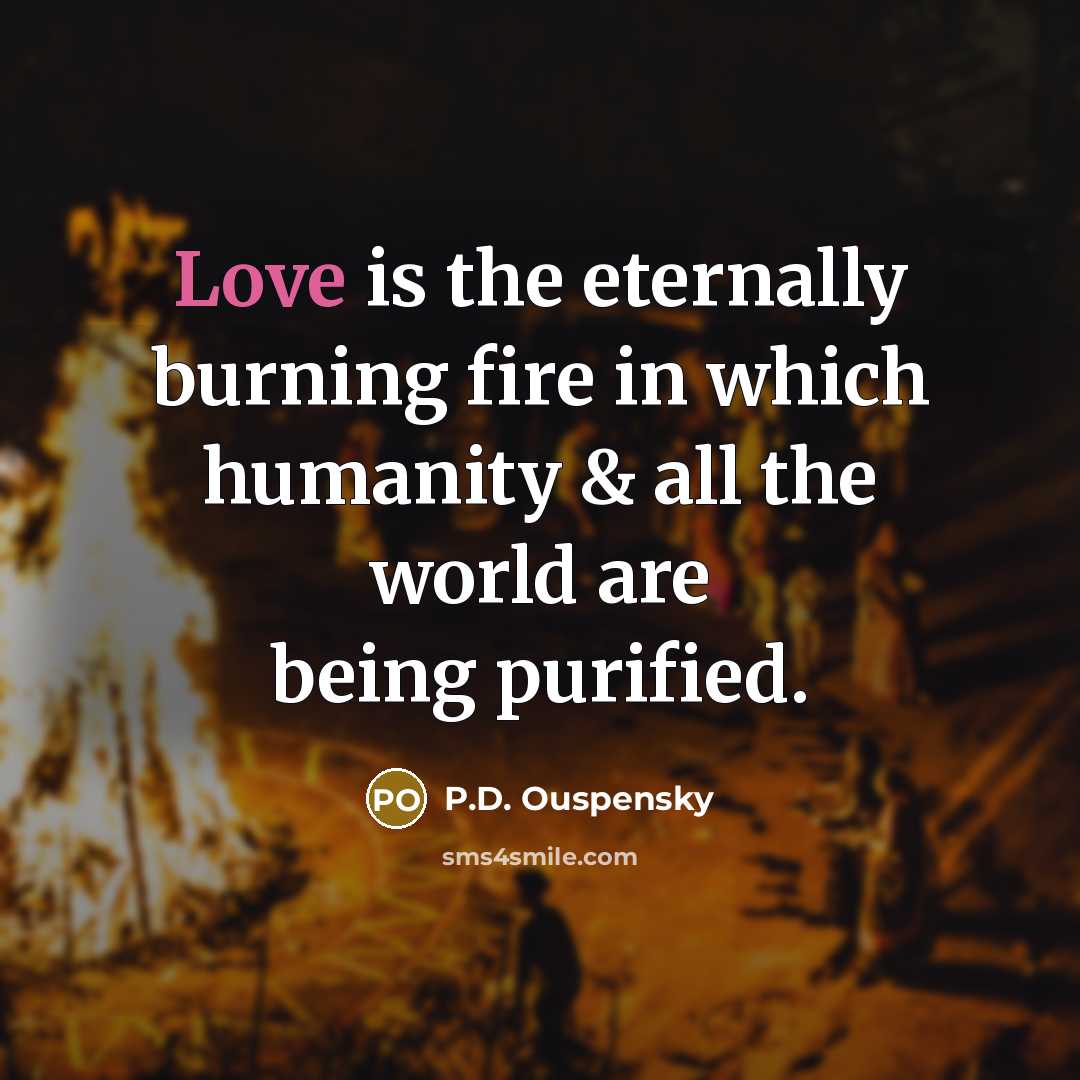 “Love is the eternally burning fire in which humanity &…” quote by P.D. Ouspensky