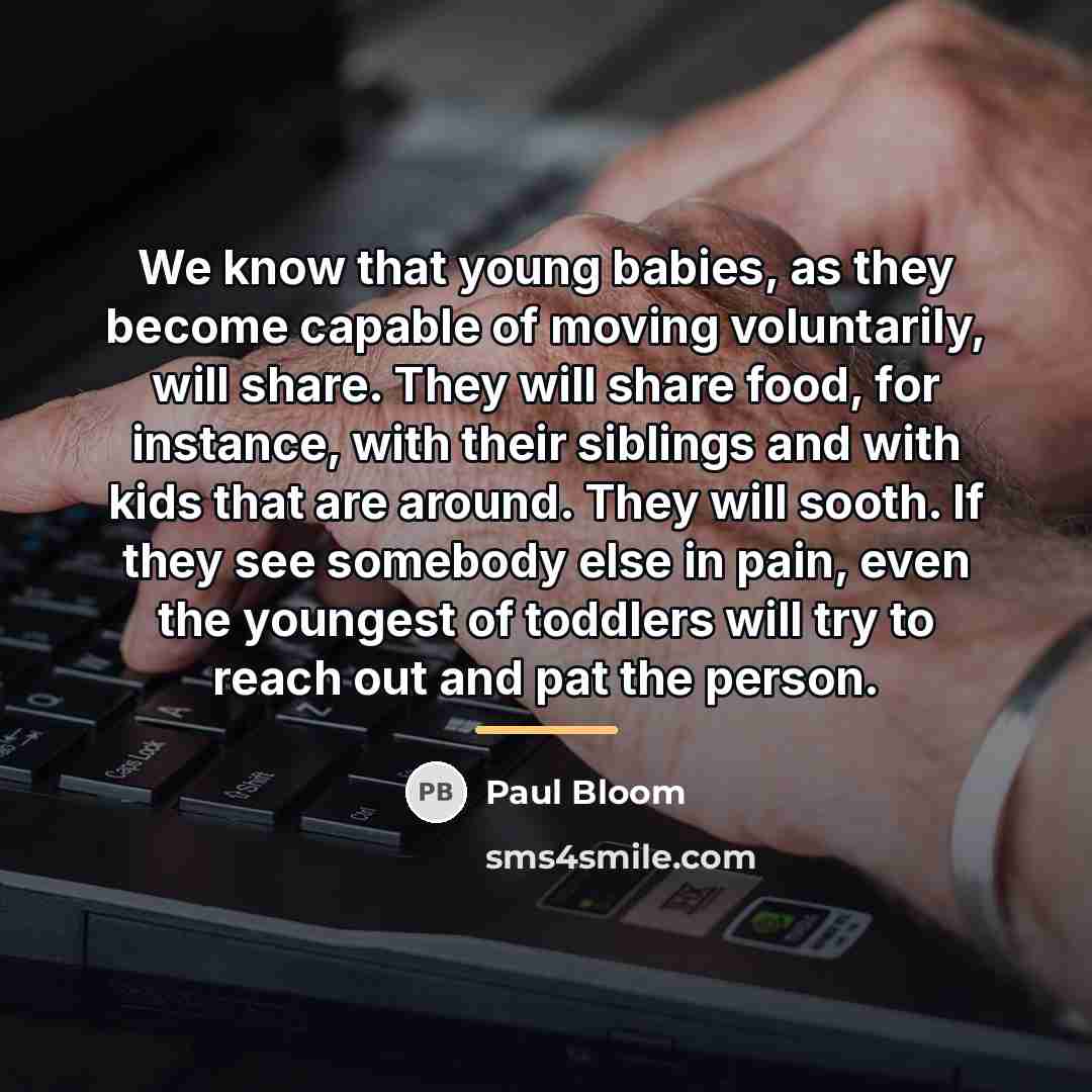 “We know that young babies, as they become capable of…” quote by Paul Bloom