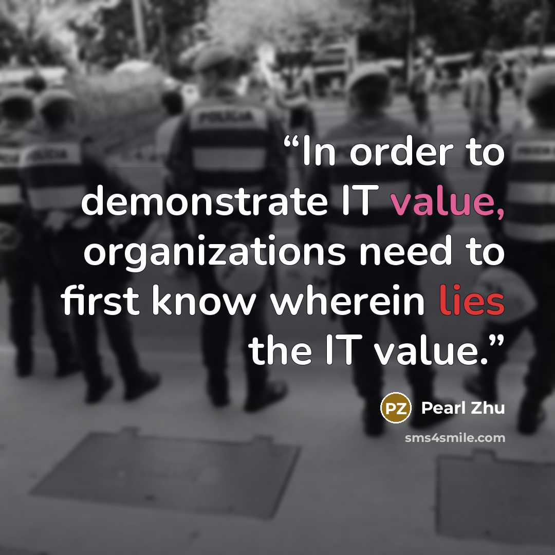 “In order to demonstrate IT value, organizations need to first know wherein lies the IT value.” quote by Pearl Zhu