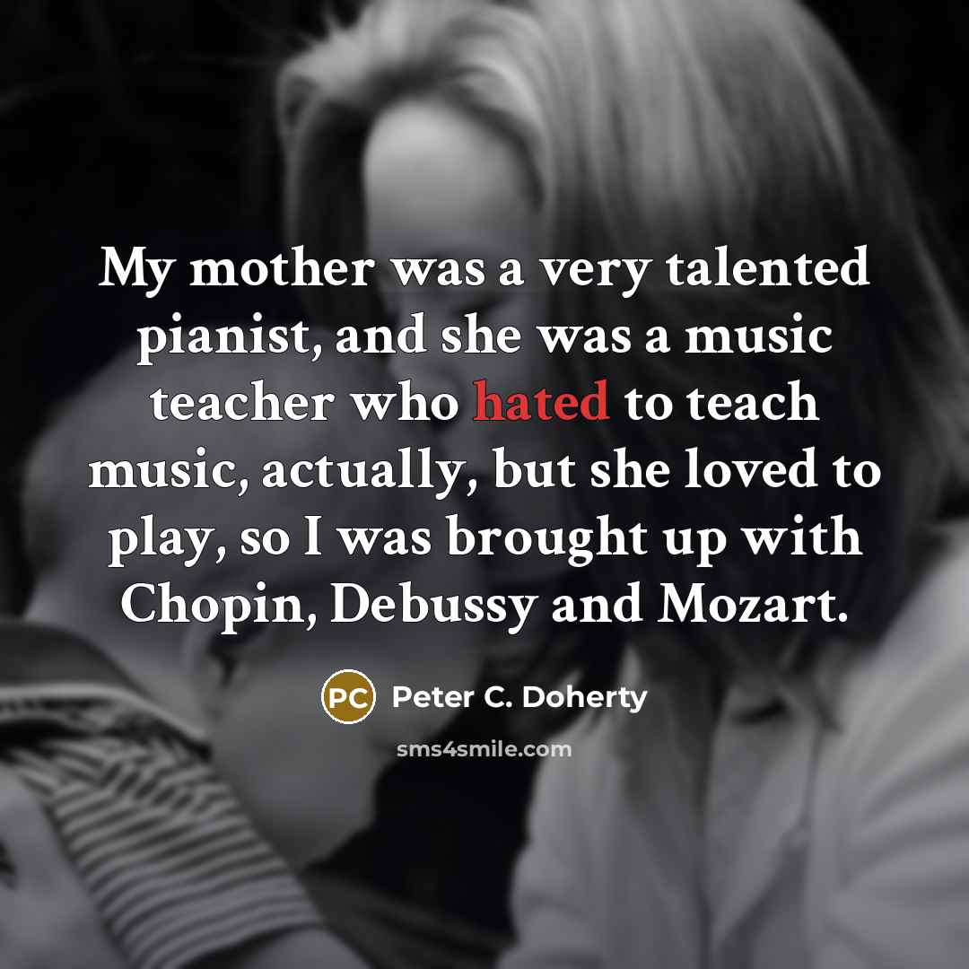 “My mother was a very talented pianist, and she was…” quote by Peter C. Doherty