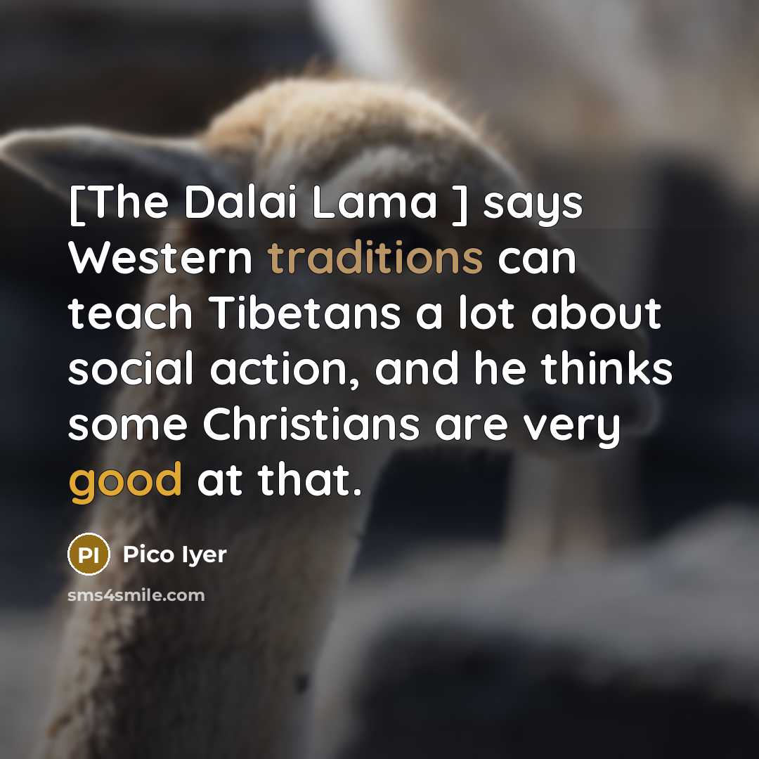 “[The Dalai Lama ] says Western traditions can teach Tibetans…” quote by Pico Iyer