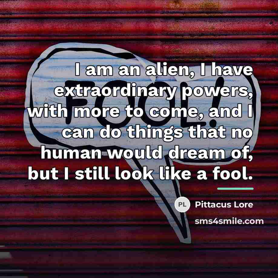“I am an alien, I have extraordinary powers, with more…” quote by Pittacus Lore