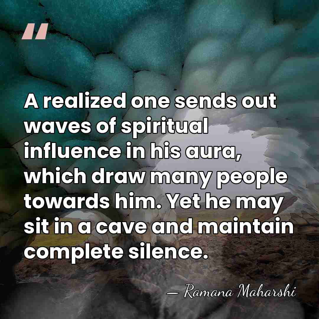 A realized one sends out waves of spiritual influence in his aura,&hellip; - Ramana Maharshi