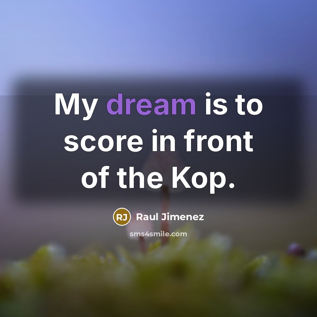 “My dream is to score in front of the Kop.…” quote by Raul Jimenez