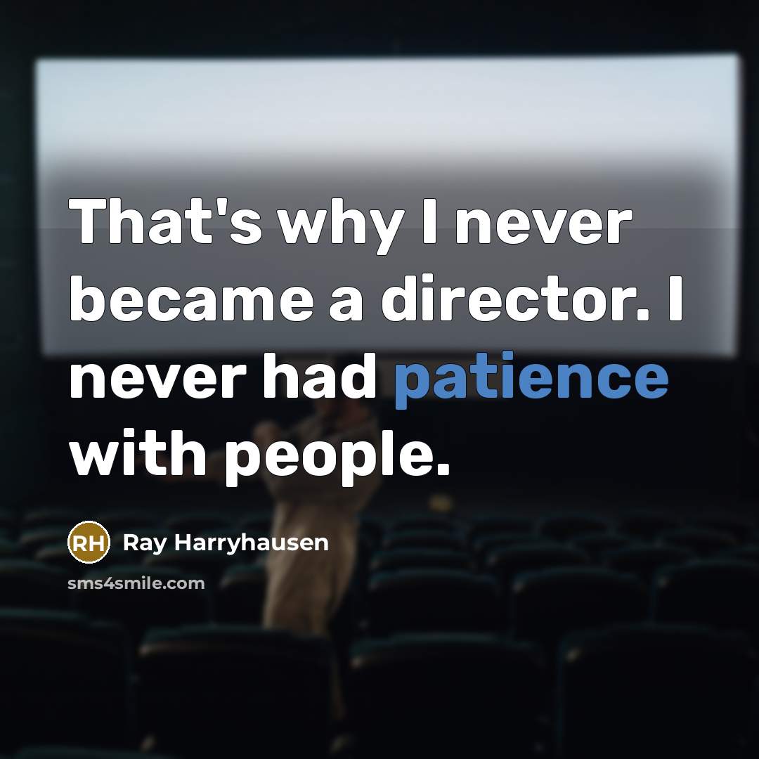 “That's why I never became a director. I never had…” quote by Ray Harryhausen
