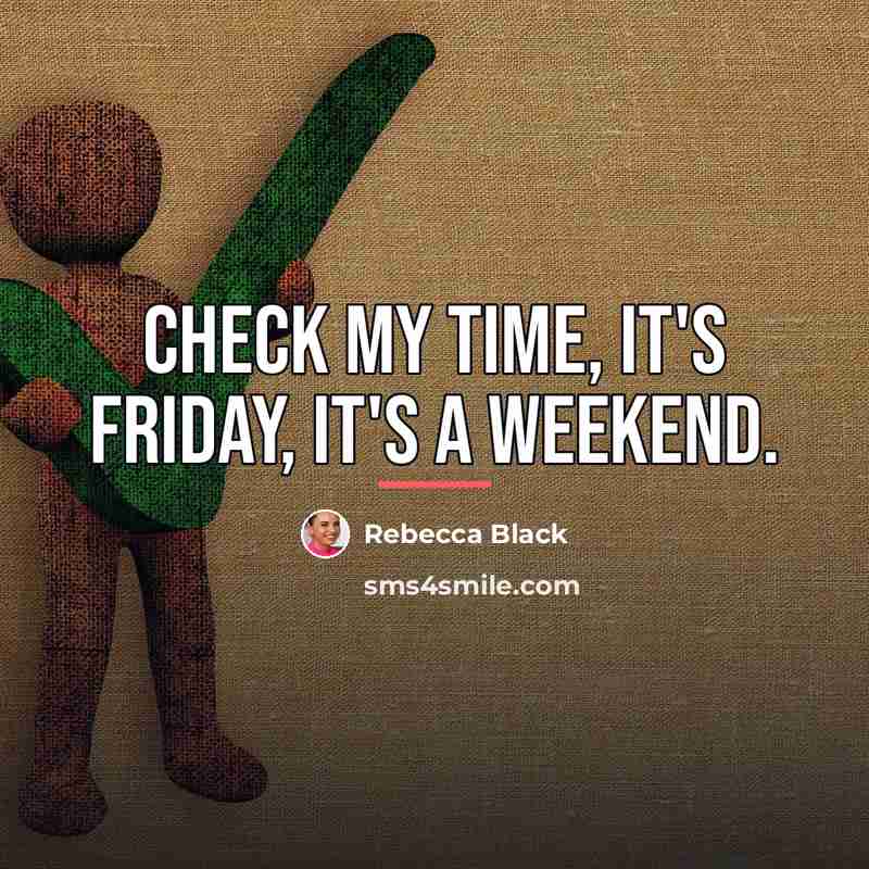 “Check my time, it's Friday, it's a weekend.…” quote by Rebecca Black