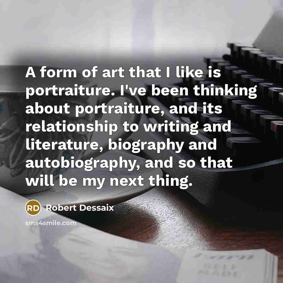 “A form of art that I like is portraiture. I've…” quote by Robert Dessaix