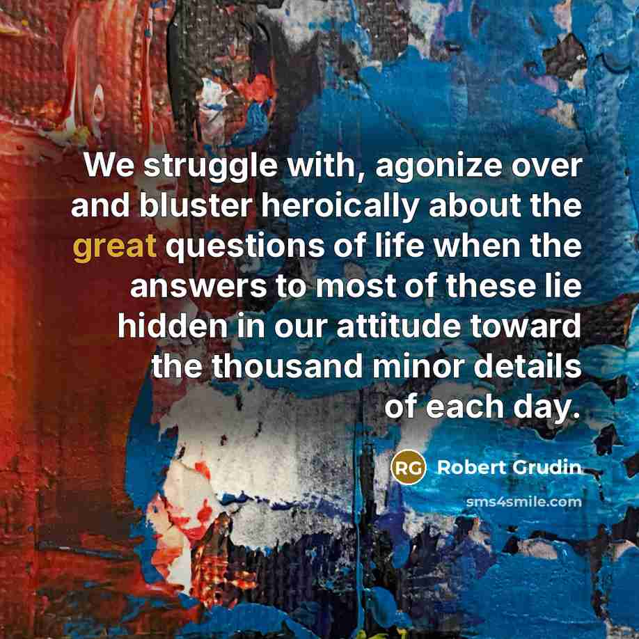 “We struggle with, agonize over and bluster heroically about the…” quote by Robert Grudin