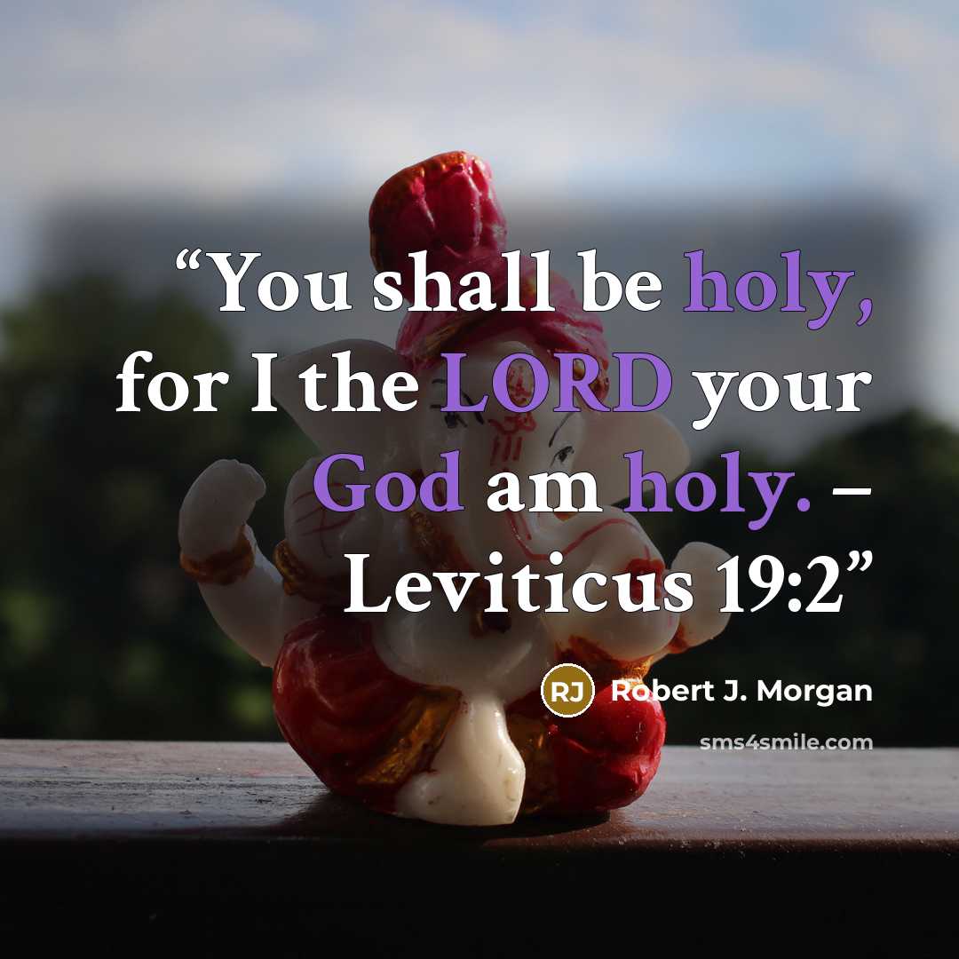 “You shall be holy, for I the LORD your God am holy. – Leviticus 19:2” quote by Robert J. Morgan