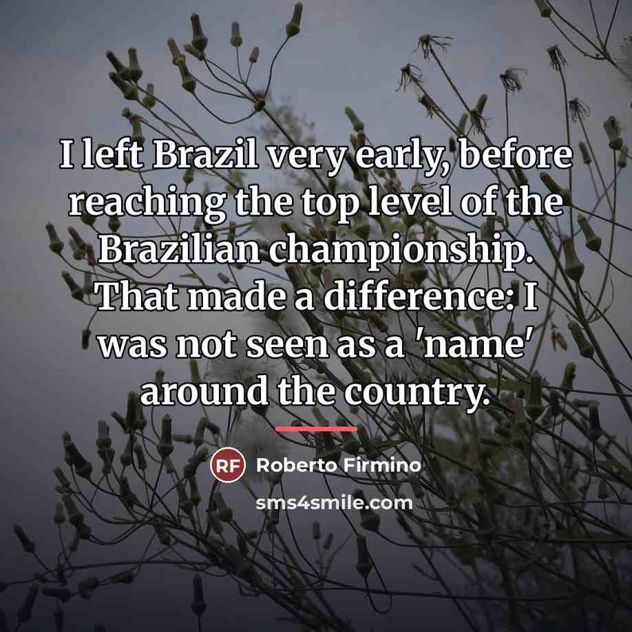 “I left Brazil very early, before reaching the top level…” quote by Roberto Firmino