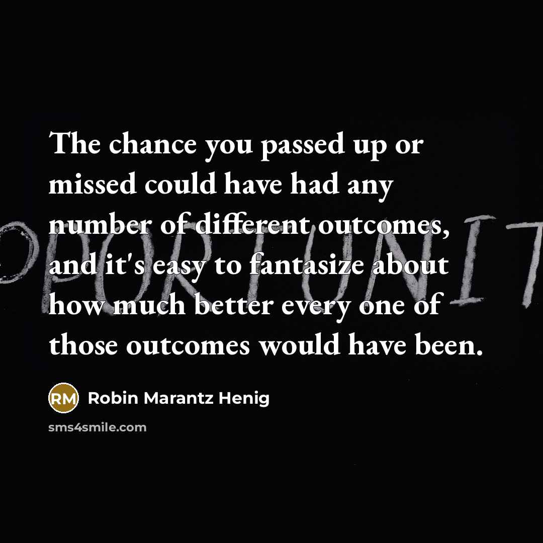 “The chance you passed up or missed could have had…” quote by Robin Marantz Henig