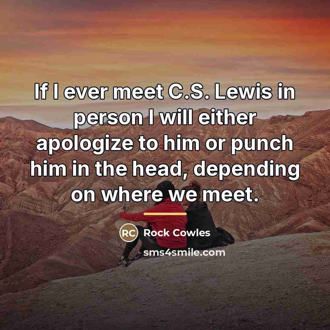 “If I ever meet C.S. Lewis in person I will…” quote by Rock Cowles