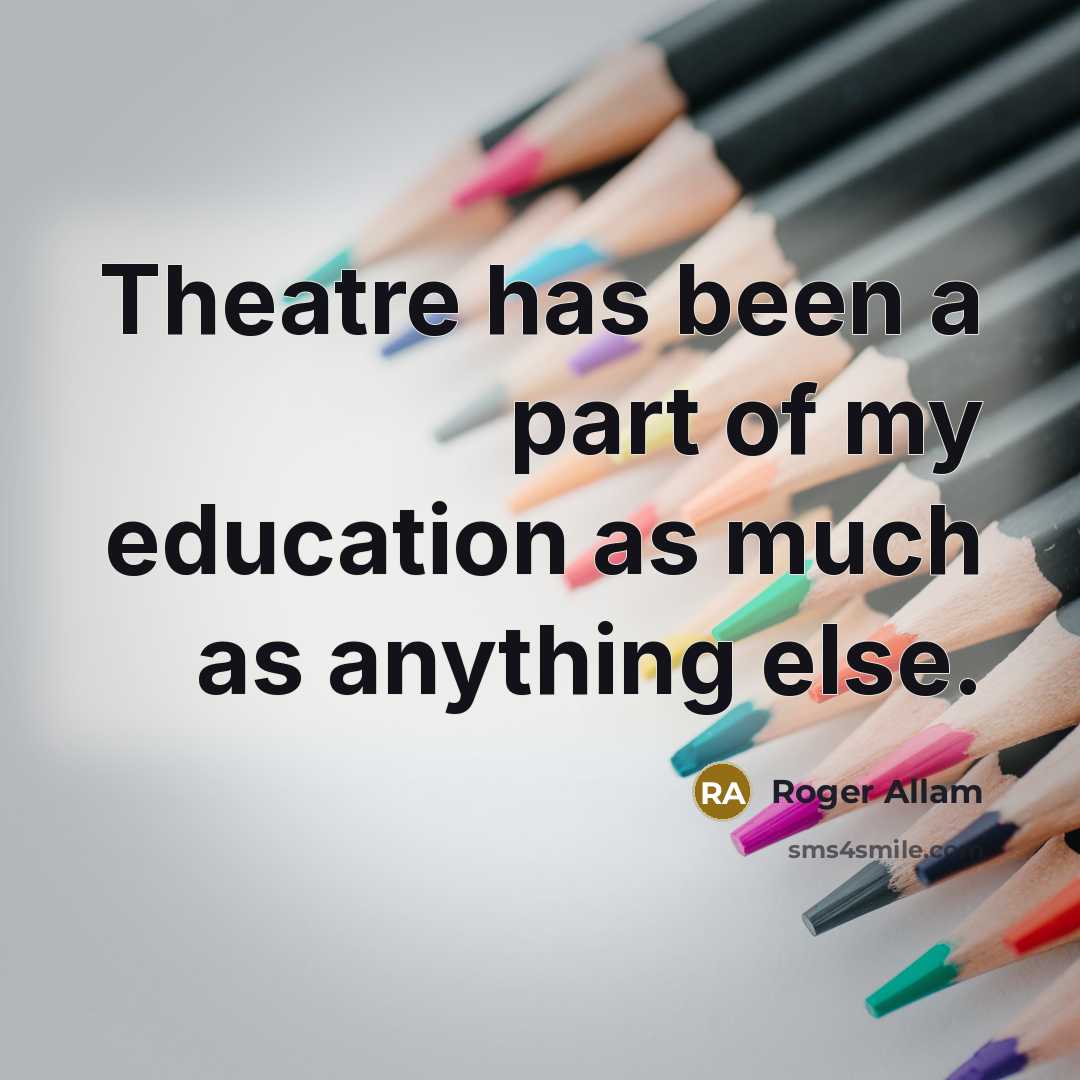 “Theatre has been a part of my education as much…” quote by Roger Allam