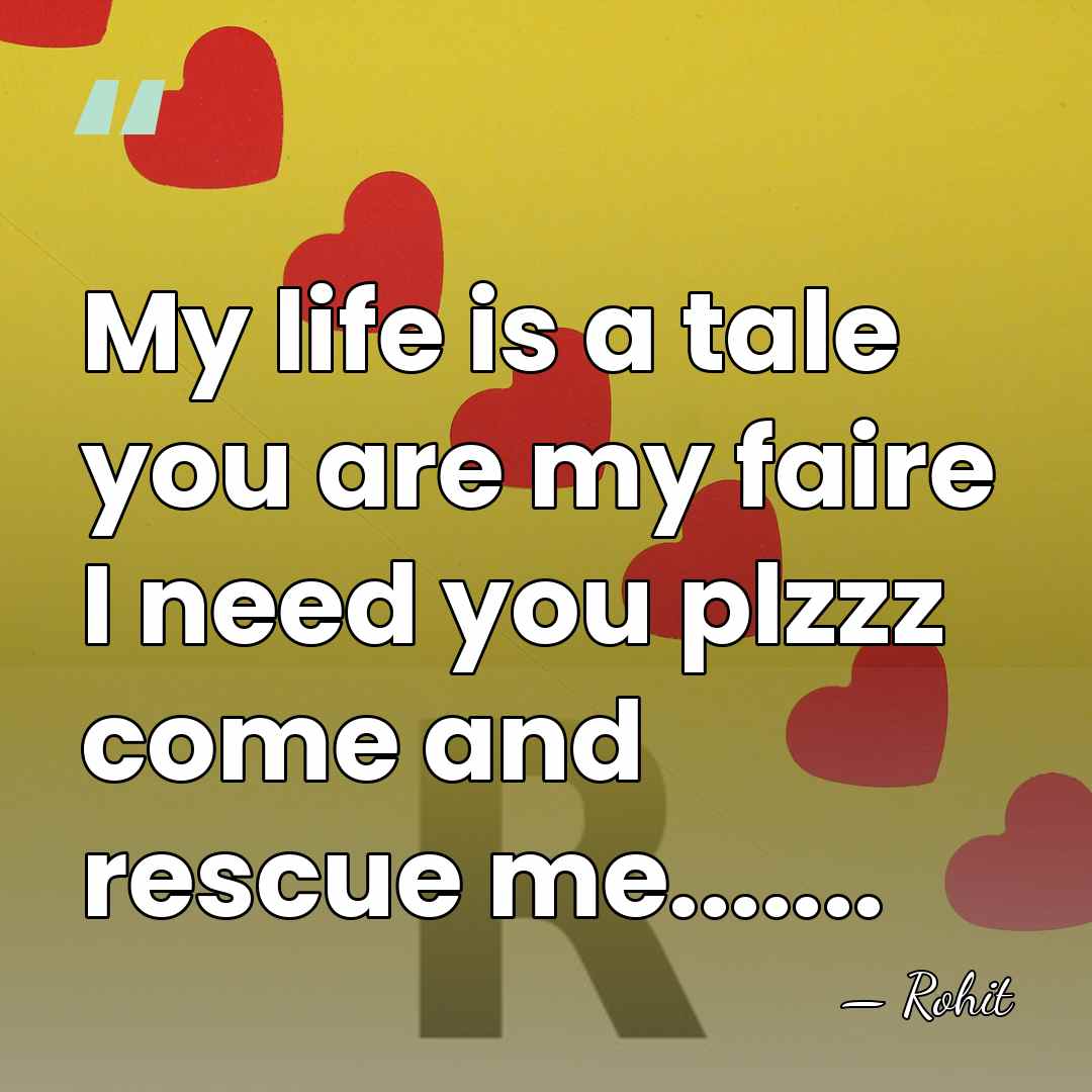 My life is a tale you are my faire I need you&hellip; - Rohit