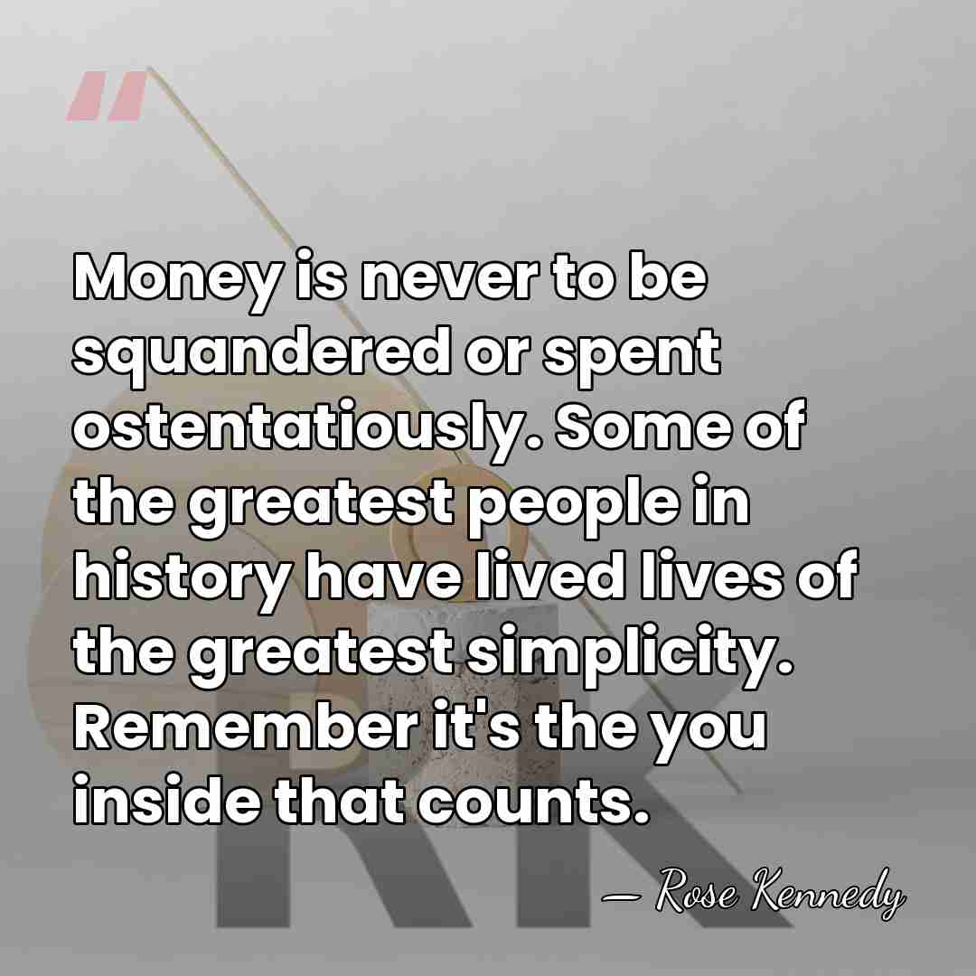 Money is never to be squandered or spent ostentatiously. Some of the&hellip; - Rose Kennedy