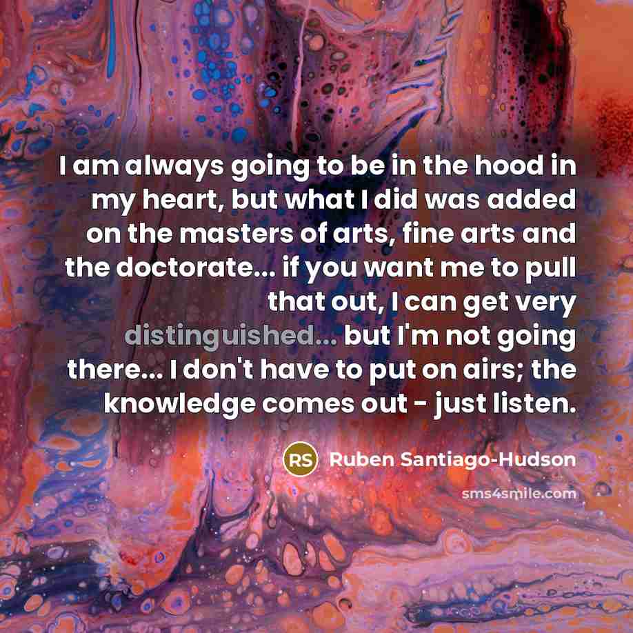 “I am always going to be in the hood in…” quote by Ruben Santiago-Hudson