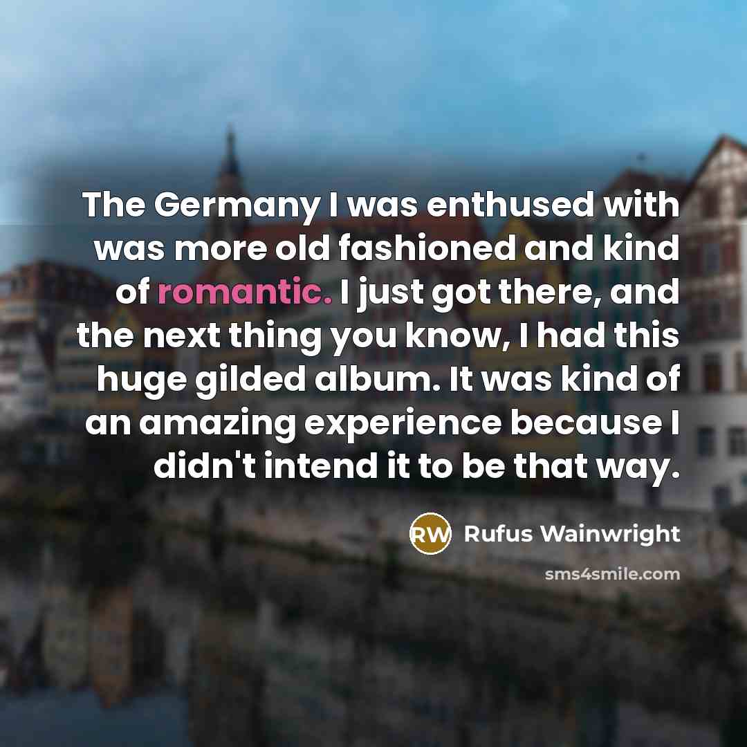 “The Germany I was enthused with was more old fashioned…” quote by Rufus Wainwright