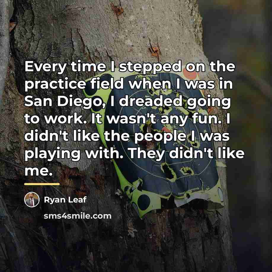 “Every time I stepped on the practice field when I…” quote by Ryan Leaf