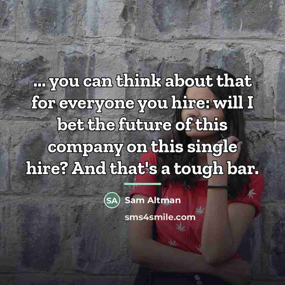 “... you can think about that for everyone you hire:…” quote by Sam Altman